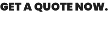 GET A QUOTE NOW.
